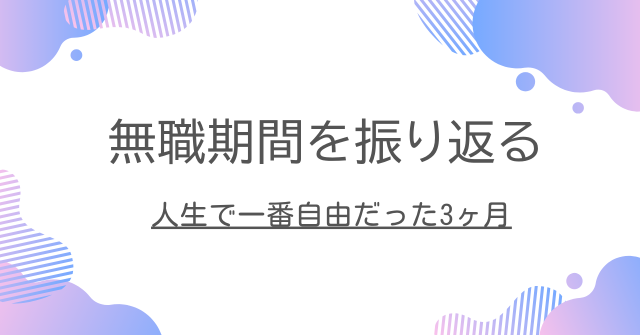 人生で一番自由だった3ヶ月、無職期間を振り返る